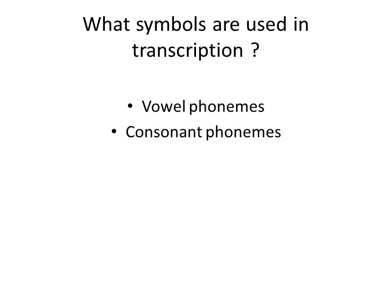 What symbols are used in transcription ?    Vowel phonemes  Consonant